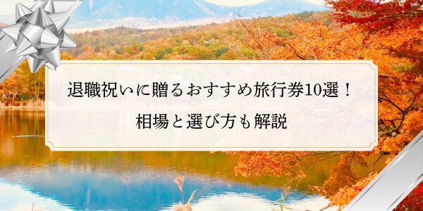 退職祝いに贈るおすすめ旅行券10選！相場と選び方も解説