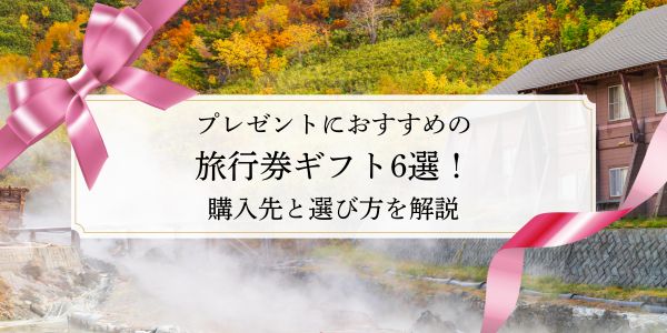 プレゼントにおすすめの旅行券ギフト10選！購入先と選び方を解説