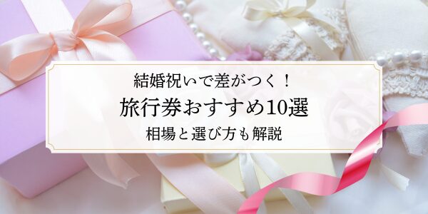 結婚祝いで差がつく！旅行券おすすめ10選｜相場と選び方も解説