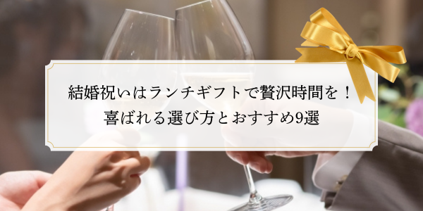 結婚祝いはランチギフトで贅沢時間を！喜ばれる選び方とおすすめ9選