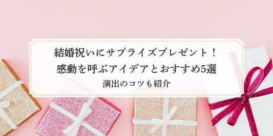 結婚祝いにサプライズプレゼント！感動を呼ぶアイデアとおすすめ5選｜演出のコツも