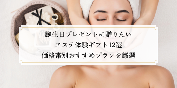 誕生日プレゼントに贈りたいエステ体験ギフト12選｜価格帯別おすすめプランを厳選