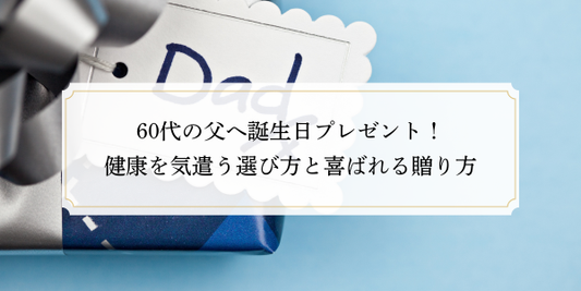 60代の父へ誕生日プレゼント！健康を気遣う選び方と喜ばれる贈り方
