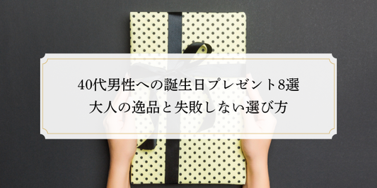 40代男性への誕生日プレゼント8選｜大人の逸品と失敗しない選び方