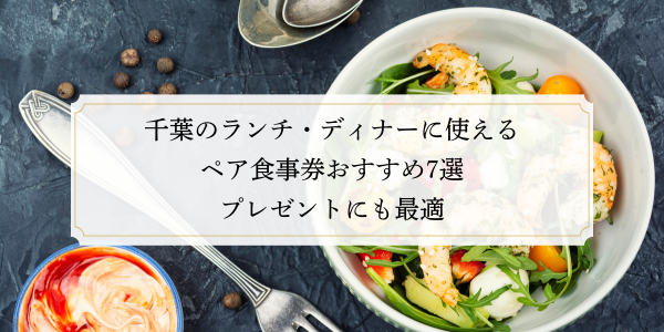 千葉のランチ・ディナーに使えるペア食事券おすすめ7選｜プレゼントにも最適