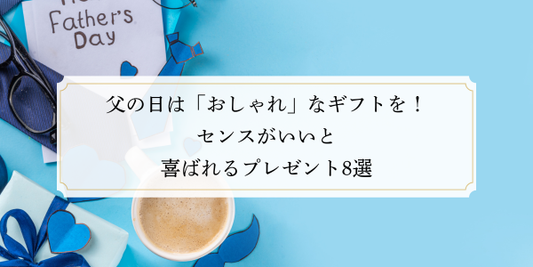 父の日は「おしゃれ」なギフトを！センスがいいと喜ばれるプレゼント8選