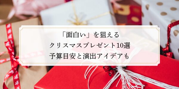 「面白い」を狙えるクリスマスプレゼント10選｜予算目安と演出アイデアも