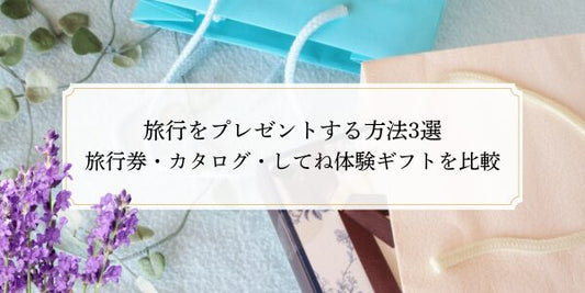 旅行をプレゼントする方法3選｜旅行券・カタログ・してね体験ギフトを比較