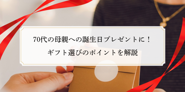 70代の母親への誕生日プレゼントに！ギフト選びのポイントを解説