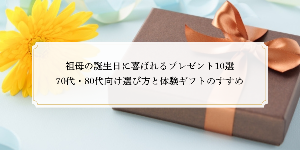 祖母の誕生日に喜ばれるプレゼント10選｜70代・80代向け選び方と体験ギフトのすすめ 