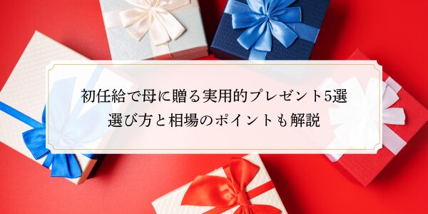 初任給で母に贈る実用的プレゼント5選｜選び方と相場のポイントも解説