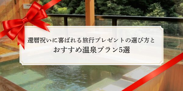 還暦祝いに喜ばれる旅行プレゼントの選び方とおすすめ温泉プラン5選