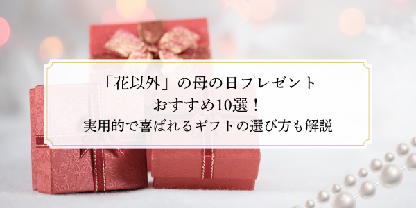 「花以外」の母の日プレゼントおすすめ10選！実用的で喜ばれるギフトの選び方も解説