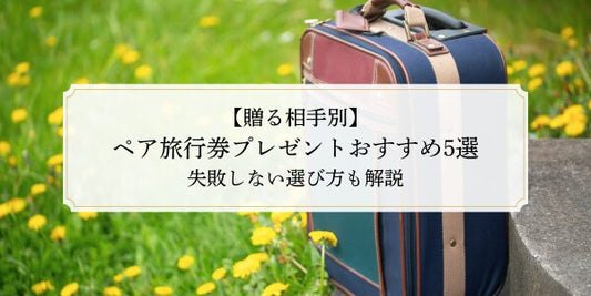 【贈る相手別】ペア旅行券プレゼントおすすめ5選｜失敗しない選び方も解説
