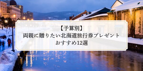 【予算別】両親に贈りたい北海道旅行券プレゼントおすすめ12選