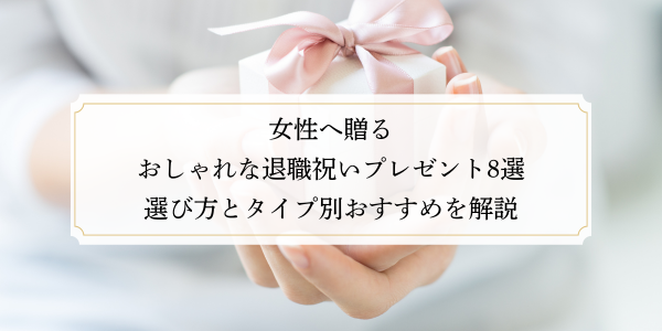 女性へ贈るおしゃれな退職祝いプレゼント8選｜選び方とタイプ別おすすめを解説