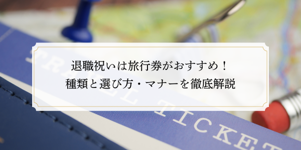 退職祝いは旅行券がおすすめ！種類と選び方・マナーを徹底解説