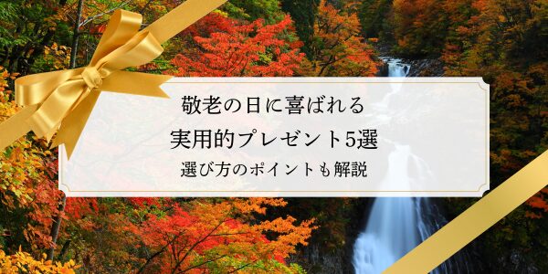 敬老の日に喜ばれる実用的プレゼント5選｜選び方のポイントも解説