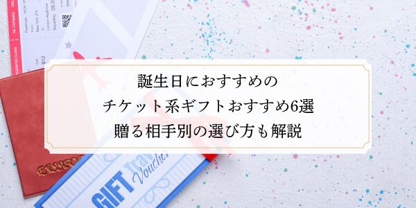 誕生日におすすめのチケット系ギフトおすすめ6選｜贈る相手別の選び方も解説