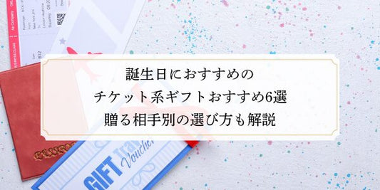 誕生日におすすめのチケット系ギフトおすすめ6選｜贈る相手別の選び方も解説