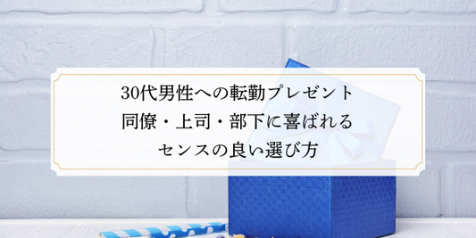 30代男性への転勤プレゼント｜同僚・上司・部下に喜ばれる「センスのいい」選び方