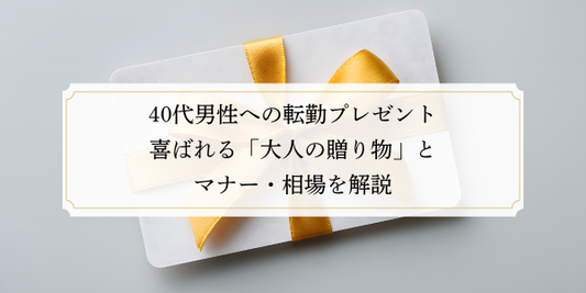 40代男性への転勤プレゼント｜喜ばれる「大人の贈り物」とマナー・相場を解説