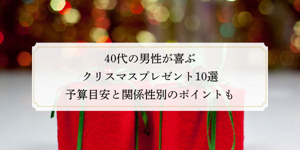 40代の男性が喜ぶクリスマスプレゼント10選｜予算目安と関係性別のポイントも